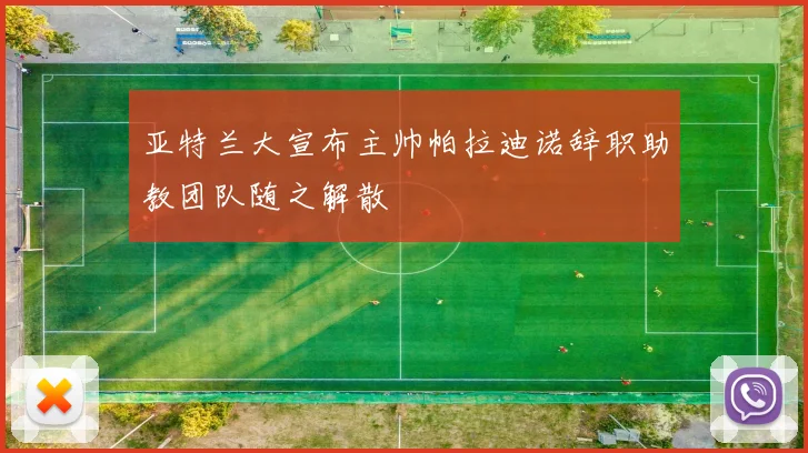 亚特兰大宣布主帅帕拉迪诺辞职助教团队随之解散